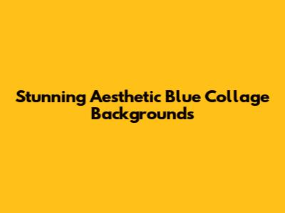 Stunning Aesthetic Blue Collage Backgrounds
