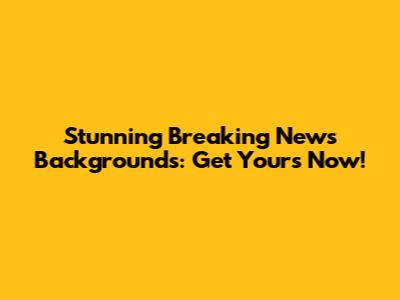 Stunning Breaking News Backgrounds: Get Yours Now!