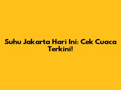 Suhu Jakarta Hari Ini: Cek Cuaca Terkini!