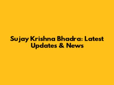 Sujay Krishna Bhadra: Latest Updates & News