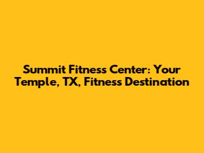 Summit Fitness Center: Your Temple, TX, Fitness Destination