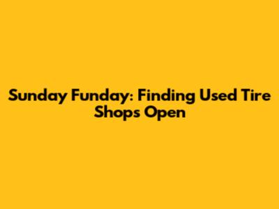 Sunday Funday: Finding Used Tire Shops Open