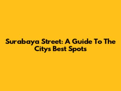 Surabaya Street: A Guide To The City's Best Spots