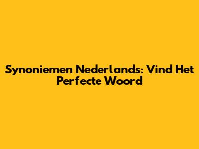Synoniemen Nederlands: Vind Het Perfecte Woord
