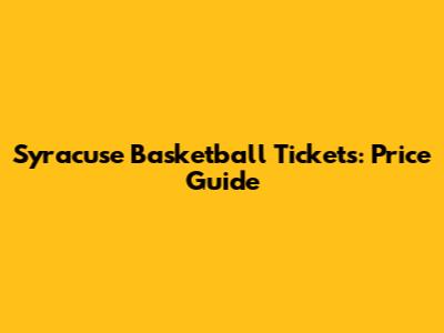 Syracuse Basketball Tickets: Price Guide
