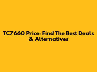 TC7660 Price: Find The Best Deals & Alternatives