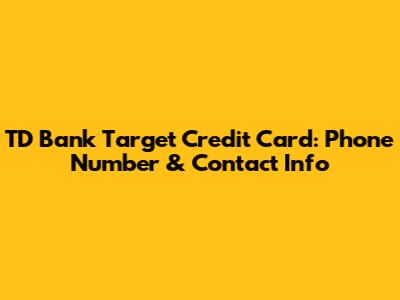 TD Bank Target Credit Card: Phone Number & Contact Info
