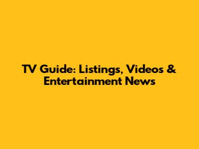 TV Guide: Listings, Videos & Entertainment News