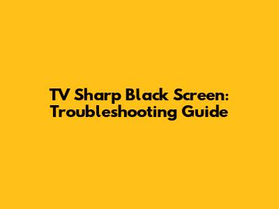 TV Sharp Black Screen: Troubleshooting Guide