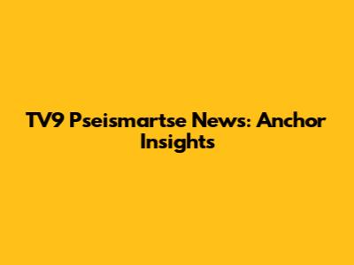 TV9 Pseismartse News: Anchor Insights
