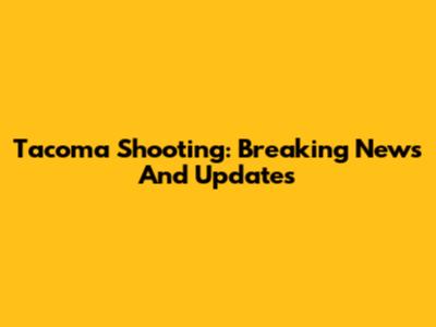 Tacoma Shooting: Breaking News And Updates