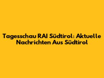 Tagesschau RAI Südtirol: Aktuelle Nachrichten Aus Südtirol