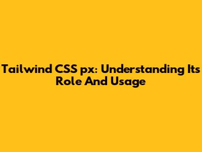 Tailwind CSS 'px': Understanding Its Role And Usage