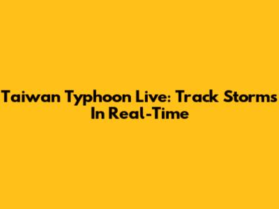 Taiwan Typhoon Live: Track Storms In Real-Time