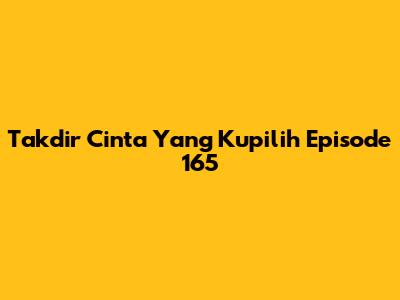 Takdir Cinta Yang Kupilih Episode 165