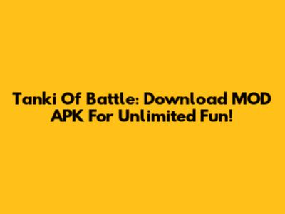 Tanki Of Battle: Download MOD APK For Unlimited Fun!