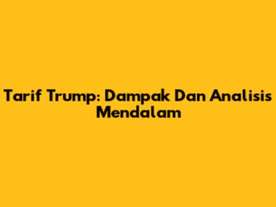 Tarif Trump: Dampak Dan Analisis Mendalam