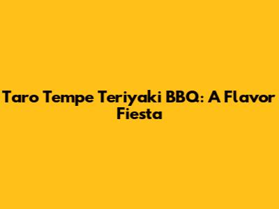 Taro Tempe Teriyaki BBQ: A Flavor Fiesta