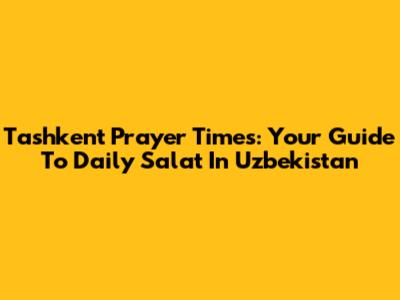 Tashkent Prayer Times: Your Guide To Daily Salat In Uzbekistan
