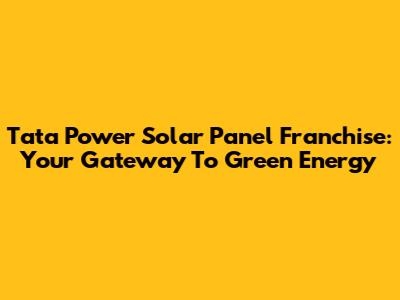 Tata Power Solar Panel Franchise: Your Gateway To Green Energy