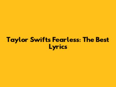 Taylor Swift's Fearless: The Best Lyrics