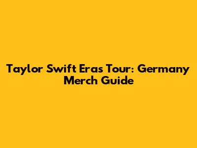 Taylor Swift Eras Tour: Germany Merch Guide