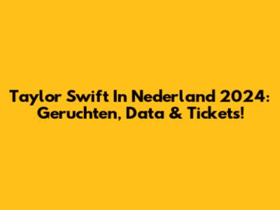 Taylor Swift In Nederland 2024: Geruchten, Data & Tickets!