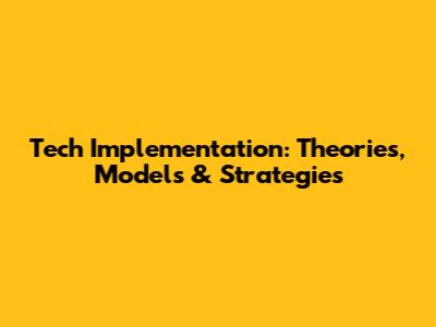 Tech Implementation: Theories, Models & Strategies