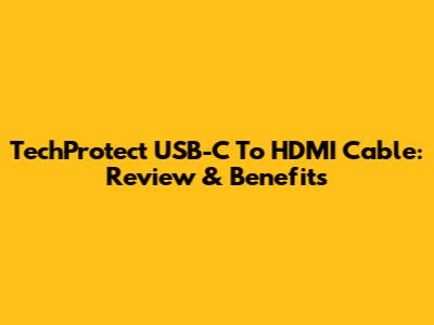 TechProtect USB-C To HDMI Cable: Review & Benefits