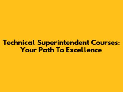Technical Superintendent Courses: Your Path To Excellence