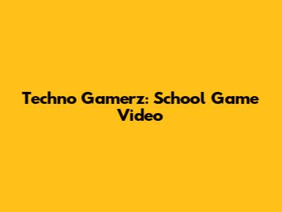 Techno Gamerz: School Game Video
