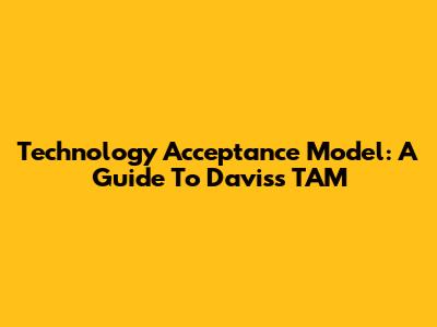 Technology Acceptance Model: A Guide To Davis's TAM