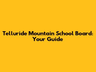 Telluride Mountain School Board: Your Guide