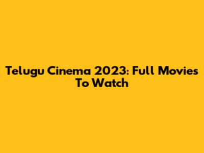 Telugu Cinema 2023: Full Movies To Watch