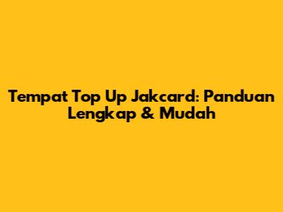 Tempat Top Up Jakcard: Panduan Lengkap & Mudah