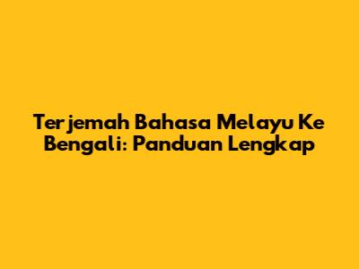 Terjemah Bahasa Melayu Ke Bengali: Panduan Lengkap