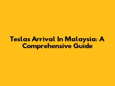 Tesla's Arrival In Malaysia: A Comprehensive Guide