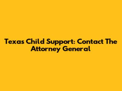 Texas Child Support: Contact The Attorney General