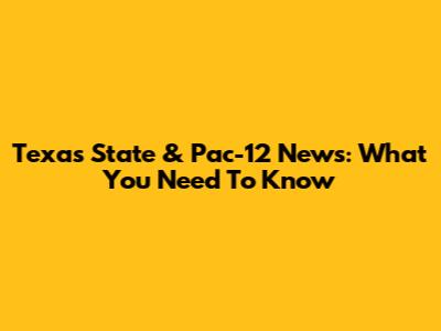 Texas State & Pac-12 News: What You Need To Know