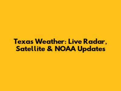 Texas Weather: Live Radar, Satellite & NOAA Updates