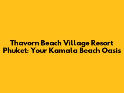 Thavorn Beach Village Resort Phuket: Your Kamala Beach Oasis