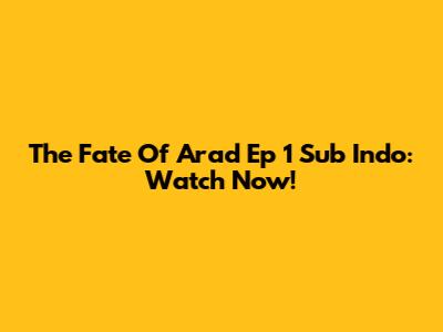 The Fate Of Arad Ep 1 Sub Indo: Watch Now!