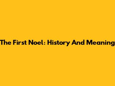 The First Noel: History And Meaning