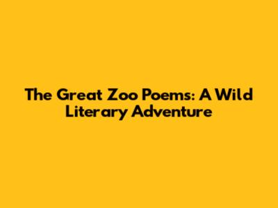 The Great Zoo Poems: A Wild Literary Adventure