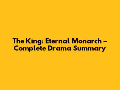 The King: Eternal Monarch – Complete Drama Summary