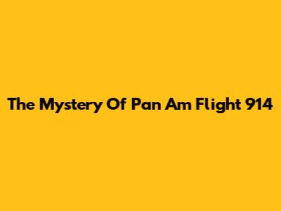 The Mystery Of Pan Am Flight 914