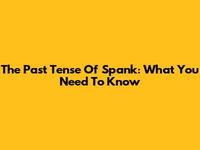 The Past Tense Of 'Spank': What You Need To Know
