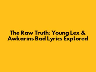 The Raw Truth: Young Lex & Awkarin's 'Bad' Lyrics Explored