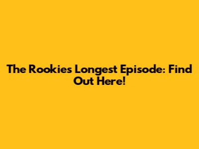 The Rookie's Longest Episode: Find Out Here!
