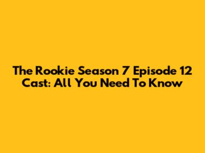 The Rookie Season 7 Episode 12 Cast: All You Need To Know